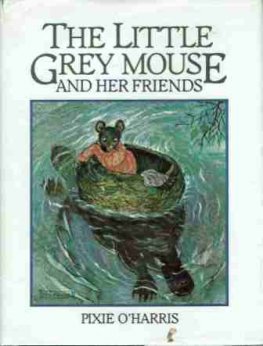 O'HARRIS, Pixie : The Little Grey Mouse and her friends HCDJ