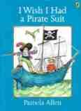 ALLEN, Pamela : I Wish I Had a Pirate Suit : SC Picture Book